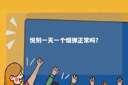 悦刻一天一个烟弹正常吗
？ 
